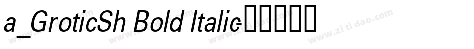 a_GroticSh Bold Italic字体转换